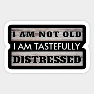 I am Not Old I am Tastefully Distressed Sticker